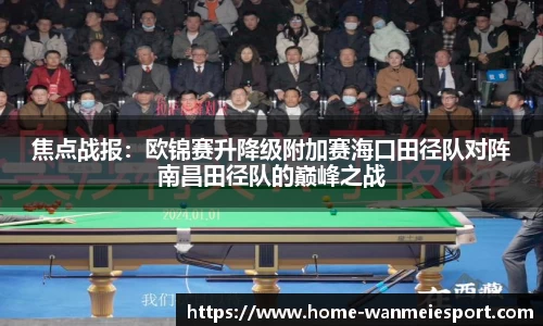 焦点战报：欧锦赛升降级附加赛海口田径队对阵南昌田径队的巅峰之战